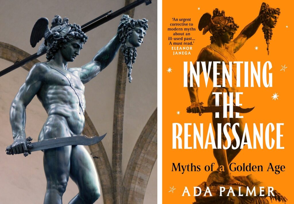 Left' A bronze statue of naked Perseus, beautifully muscular and youthful, holding aloft the severed head of Medusa from whose neck gore is dribbling in streams. He wears a beautiful classical helmet with wings on it, and holds a curved classical sword. In the background one can see the arched roof of the Renaissance loggia above him. Right: An orange book cover showing the same statue in much the same position, though one can also see Medusa's headless body at Perseus's triumphant feet, her neck streaming gore. The title "Inventing the Renaissance: Myths of a Golden Age" is superimposed over the statue, with the word "the" pierced by the sword.